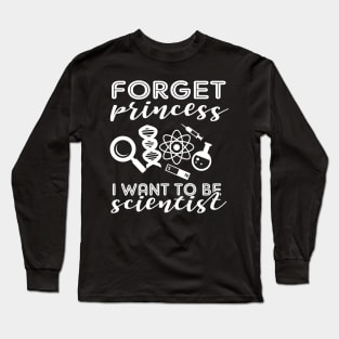 'Forget Princess I Want To Be A Scientist' Science Gift Long Sleeve T-Shirt